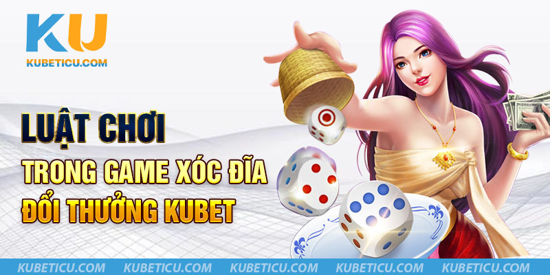 Luật chơi trong Game xóc đĩa đổi thưởng Kubet